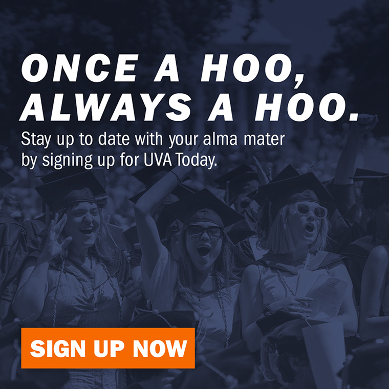 Once a Hoo, always a Hoo. Stay up to date with your alma mater by signing up for UVA Today.